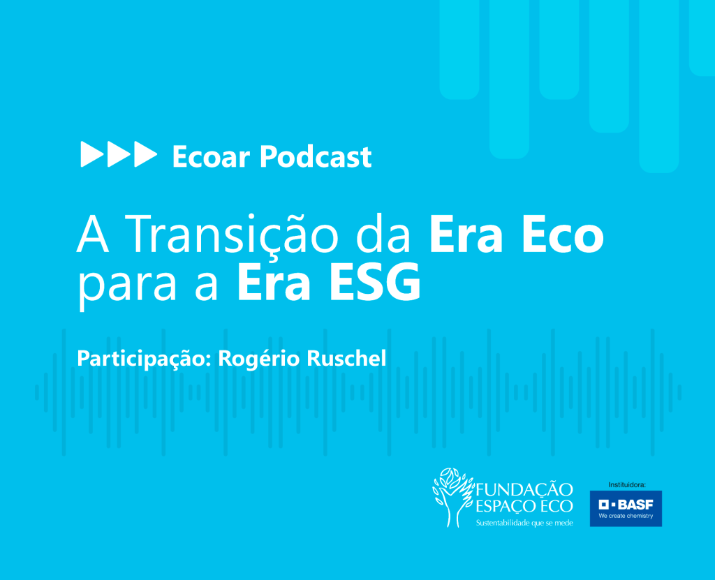 #PODCAST – A Transição da Era Eco para a Era ESG – part. Rogério Ruschel